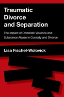 Traumatic Divorce and Separation: The Impact of Domestic Violence and Substance Abuse in Custody and Divorce 0190275987 Book Cover