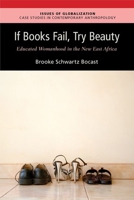 If Books Fail, Try Beauty: An Ethnography of Educated Womanhood in the New East Africa 0190852143 Book Cover