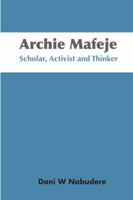 Archie Mafeje. Scholar, Activist and Thinker 0798302860 Book Cover