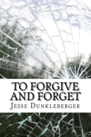 To Forgive and Forget 1530178673 Book Cover