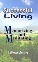 Successful Living: Memorizing and Meditating 1490473270 Book Cover