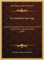 Two Hundred Years Ago: A Sermon Preached To The First Church, On The Close Of Their Second Century (1830) 1354179455 Book Cover