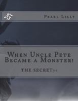 When Uncle Pete, Became a Monster!: The Secret... 1539971694 Book Cover