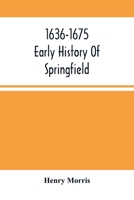 1636-1675, Early History of Springfield: An Address Delivered October 16, 1875, on the Two Hundredth Anniversary of the Burning of the Town by the Indians (Classic Reprint) 9354489222 Book Cover