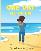 One Day I'll Be Big B09WCBYTJ7 Book Cover
