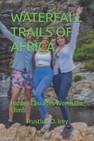 WATERFALL TRAILS OF AFRICA: Hidden Cascades Worth the Climb B0FXQH5T9B Book Cover