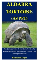 Aldabra Tortoise As Pet: The Complete Guide On Everything You Need To Know About Aldabra Tortoise As Pet, Training, Care, Feeding And Behavior 1675721785 Book Cover