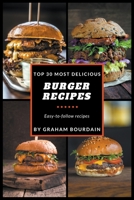 Top 30 Most Delicious Burger Recipes: A Burger Cookbook with Lamb, Turkey and Chicken 1393632580 Book Cover
