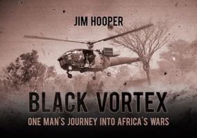 Black Vortex: One Man's Journey Into Africa's Wars 1909384607 Book Cover