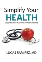 Simplify Your Health: A Doctor's Practical Guide to a Healthier Life 1685130054 Book Cover