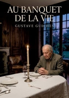 Au banquet de la vie: Les souvenirs d'un homme au crépuscule de sa vie, partagé entre regrets et espoirs, dans un récit introspectif et touchant. (French Edition) B0H2CCZM52 Book Cover