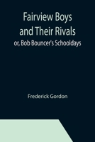 Fairview Boys and Their Rivals; or, Bob Bouncer's Schooldays 1533065772 Book Cover