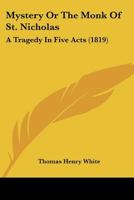 Mystery; Or, the Monk of St. Nicholas; a Tragedy [By T.H. White.] 1018045155 Book Cover
