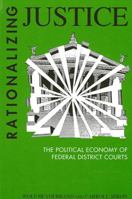 Rationalizing Justice: The Political Economy of Federal Courts (Suny Series in the Sociology of Work) 0791402959 Book Cover