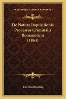 De Natura Inquisitionis Processus Criminalis Romanorum (1864) 1160061076 Book Cover