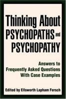 Thinking About Psychopaths and Psychopathy: Answers to Frequently Asked Questions With Case Examples 059541544X Book Cover