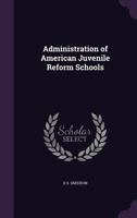 Administration of American Juvenile Reform Schools 1356754627 Book Cover