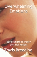 Overwhelming Emotions: Navigating the Sensory Storm of Autism B0BV43M8BV Book Cover