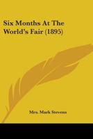 Six Months at the World's Fair 1164935267 Book Cover