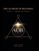The Alchemy of Becoming: Level 1: Being of Truth 1038334241 Book Cover