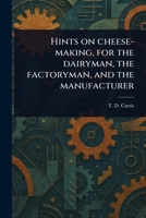 Hints on Cheese-making, for the Dairyman, the Factoryman, and the Manufacturer 102334467X Book Cover