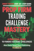SMART Trader Step-by-Step Guide Funded Account Trading Challenges: A Practical Guide to Prop Firm Challenges (Smart Traders Guides) B0F1JQHJ4S Book Cover