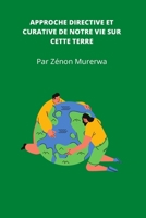 Approche directive et curative de notre vie sur cette terre B08TTGWV1Z Book Cover
