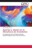 Aporías y objeto en la Metafísica de Aristóteles: El problema de la fundamentación epistemológica de la ciencia primera 6203873705 Book Cover