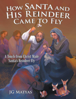 How Santa and His Reindeer Came to Fly: A Touch from Christ Made Santa’s Reindeer Fly 1973657031 Book Cover