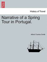 Narrative of a Spring Tour in Portugal: With a Chapter on the Birds of Portugal, and a List of 235 Species Carefully Determined (Classic Reprint) 1241597316 Book Cover