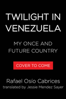 Twilight in Venezuela: My Once and Future Country 1523537930 Book Cover