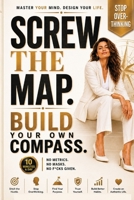 Screw the Map-I'm Building My Own Compass: Ditch the Hustle, Activate Your Inner Compass, and Build a Life That Feels Right-No Metrics, No Masks, No F*cks Given B0FPBFRCXK Book Cover