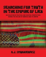 Searching for Truth in the Empire of Lies: An Evolution of Political and Societal Perspectives During the Decline of America and its Empire 1958892831 Book Cover