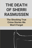 The Death Of Sherri Rasmussen: The Shocking True Crime Stories We Won't Forget: About The Murder Of Sherri Rasmussen B0986B86BY Book Cover