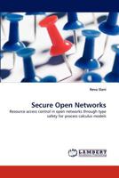 Secure Open Networks: Resource access control in open networks through type safety for process calculus models 3838390873 Book Cover