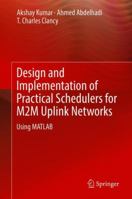 Design and Implementation of Practical Schedulers for M2m Uplink Networks Using MATLAB 3319780808 Book Cover