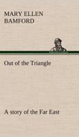 Out of the Triangle: A Story of the Far East 1419139673 Book Cover