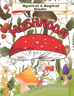 Mushroom Coloring Book For Adults: Enchanted Fantasy Garden With Flowers And Mushrooms And More Cool Pages For Adult And Kids Magical Forest With Secret Village And Fantasy Designs B09BGFBC7M Book Cover