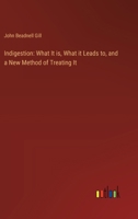 Indigestion: What It is, What it Leads to, and a New Method of Treating It 3385303117 Book Cover