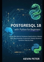 PostgreSQL 18 with Python for Beginners: Build Real-World Database Applications, Master SQL, and Develop Production-Ready Backend Systems Step by Step B0GQF4BJ3C Book Cover
