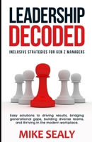 Leadership Decoded: Easy Solutions to Driving Results, Bridging Generational Gaps, Building Diverse Teams, and Thriving in the Modern Workplace B0FR9682PH Book Cover