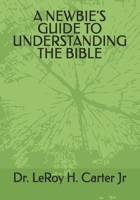A NEWBIE'S GUIDE TO UNDERSTANDING THE BIBLE B0GL75FS7N Book Cover