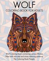 Wolf Coloring Book for Adults: Wolf Coloring Book Containing Various Wolves Filled with Intricate and Stress Relieving Patterns 1534909230 Book Cover