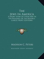 The Jews in America; A Short Story of Their Part in the Building of the Republic, Commemorating the Two Hundred and Fiftieth Anniversary of Their Settlement 1162746483 Book Cover