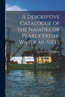 A Descriptive Catalogue of the Naiades or Pearly Fresh-Water Mussels 1016949790 Book Cover