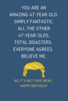 You Are An Amazing 47-Year-Old Simply Fantastic. All the Other 47-Year-Olds Total Disasters Everyone Agrees Believe Me: Lined Journal With a Nice ... for 47 yo Friends Coworkers & Family member 1696825822 Book Cover