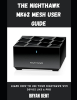 The Nighthawk MK62 Mesh User Guide: Learn How To Use Your Nighthawk Wifi Device Like A Pro B09FBX6T8F Book Cover