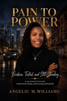 Pain to Power: Broken, Tested, and Still Standing B0HCXTHFSL Book Cover