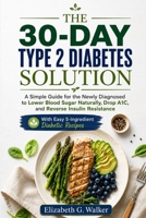 THE 30-DAY TYPE 2 DIABETES SOLUTION: A Simple Guide for the Newly Diagnosed to Lower Blood Sugar Naturally,Drop A1C, and Reverse Insulin Resistance With Easy 5-Ingredient Diabetic Recipes B0H6KRT1CD Book Cover
