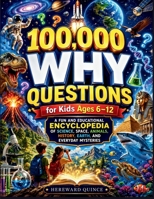 100,000 Why Questions for Kids Ages 6–12: A Fun and Educational Encyclopedia of Science, Space, Animals, History, Earth, and Everyday Mysteries B0H1Q8NP4V Book Cover